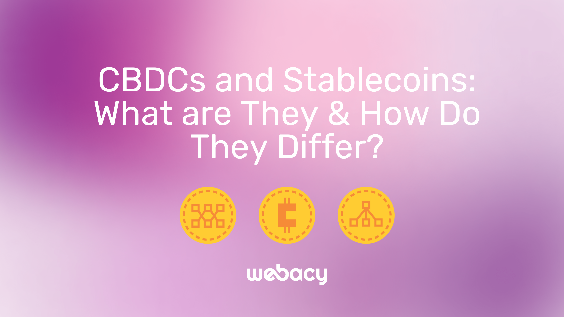 CBDCs and Stablecoins: What are They & How Do They Differ?