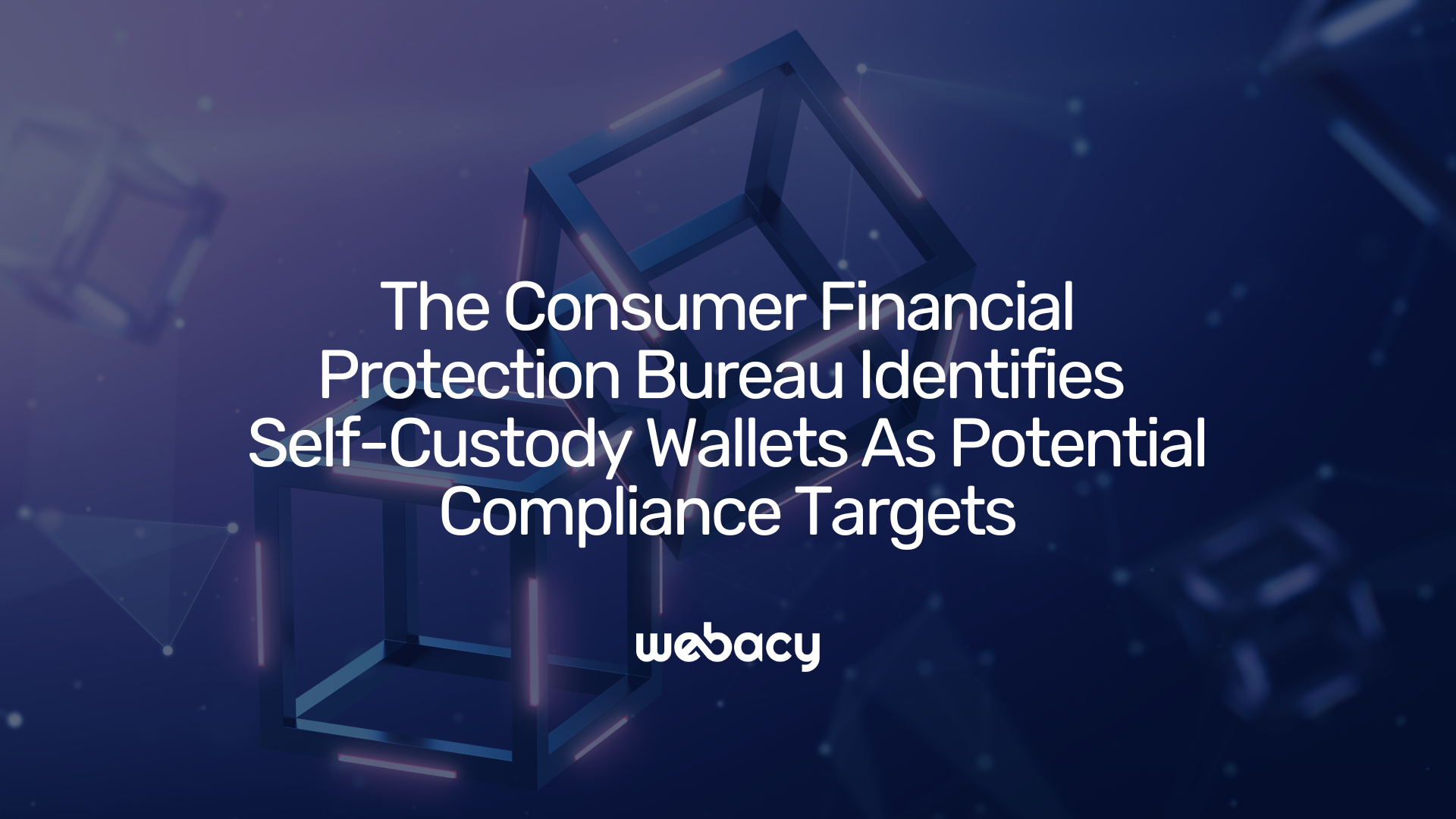 The Consumer Financial Protection Bureau Identifies Self-Custody Wallets As Potential Compliance Targets
